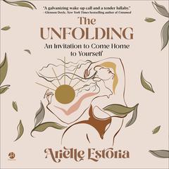 The Unfolding: An Invitation to Come Home to Yourself Audiobook, by Arielle Estoria