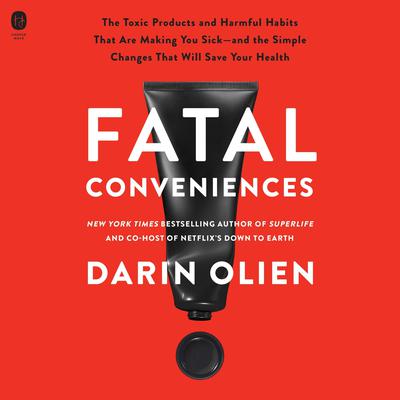 Fatal Conveniences: The Toxic Products and Harmful Habits That Are Making You Sick—and the Simple Changes That Will Save Your Health Audiobook, by Darin Olien