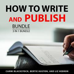 How to Write and Publish Bundle, 3 in 1 Bundle Audiobook, by Bertie Huston
