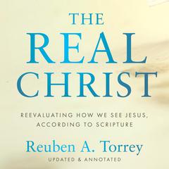 The Real Christ Audiobook, by Reuben A. Torrey