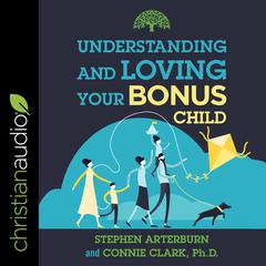 Understanding and Loving Your Bonus Child Audiobook, by Stephen Arterburn, Connie Clark