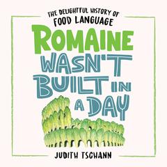 Romaine Wasnt Built in a Day: The Delightful History of Food Language Audiobook, by Judith Tschann
