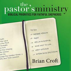 The Pastor's Ministry: Biblical Priorities for Faithful Shepherds Audiobook, by Brian Croft