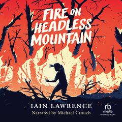 Fire on Headless Mountain Audiobook, by Iain Lawrence