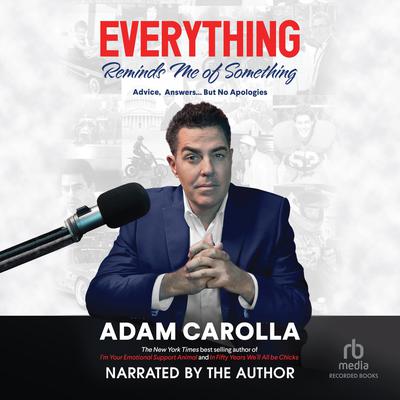 Everything Reminds Me of Something: Advice, Answers...But No Apologies Audiobook, by Adam Carolla