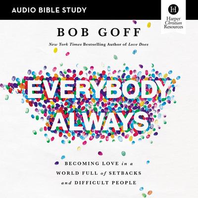 Everybody, Always: Audio Bible Studies: Becoming Love in a World Full of Setbacks and Difficult People Audiobook, by Bob Goff