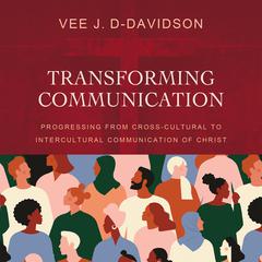Transforming Communication: Progressing from Cross-Cultural to Intercultural Communication of Christ Audiobook, by Vee J. D-Davidson