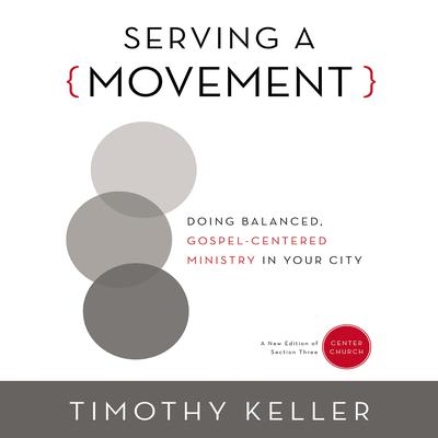 Serving a Movement: Doing Balanced, Gospel-Centered Ministry in Your City Audiobook, by Timothy Keller