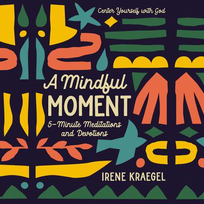 A Mindful Moment: 5-Minute Meditations and Devotions Audiobook, by Irene Kraegel