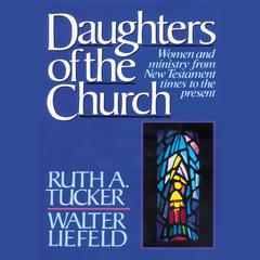 Daughters of the Church: Women and ministry from New Testament times to the present Audiobook, by Ruth A. Tucker