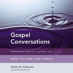 Gospel Conversations: How to Care Like Christ Audiobook, by Robert W. Kellemen