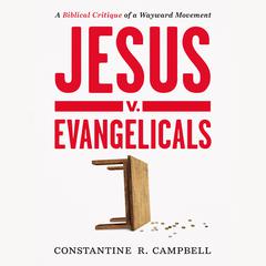 Jesus v. Evangelicals: A Biblical Critique of a Wayward Movement Audiobook, by Constantine R. Campbell