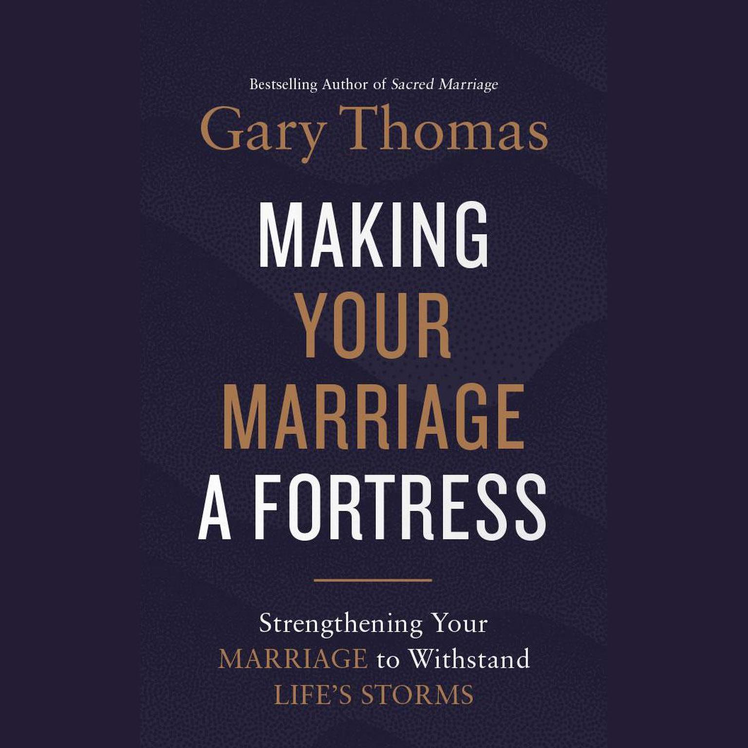 Making Your Marriage a Fortress: Strengthening Your Marriage to Withstand Lifes Storms Audiobook, by Gary Thomas