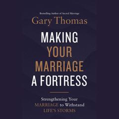 Making Your Marriage a Fortress: Strengthening Your Marriage to Withstand Life's Storms Audiobook, by Gary Thomas