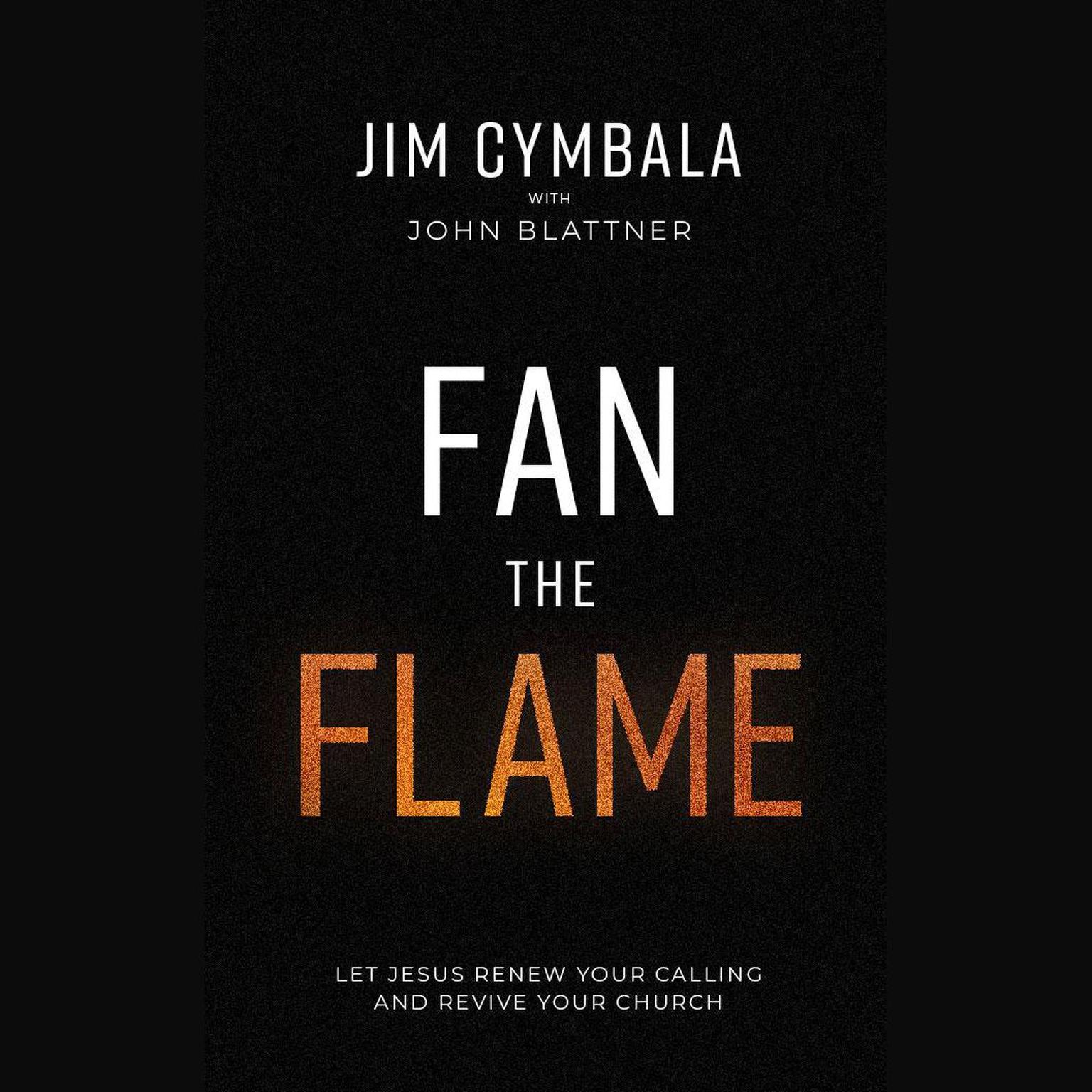 Fan the Flame: Let Jesus Renew Your Calling and Revive Your Church Audiobook, by Jim Cymbala