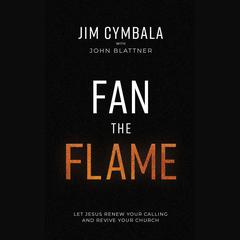 Fan the Flame: Let Jesus Renew Your Calling and Revive Your Church Audiobook, by Jim Cymbala