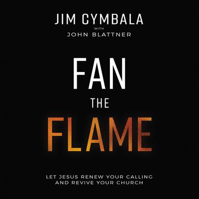 Fan the Flame: Let Jesus Renew Your Calling and Revive Your Church Audiobook, by Jim Cymbala
