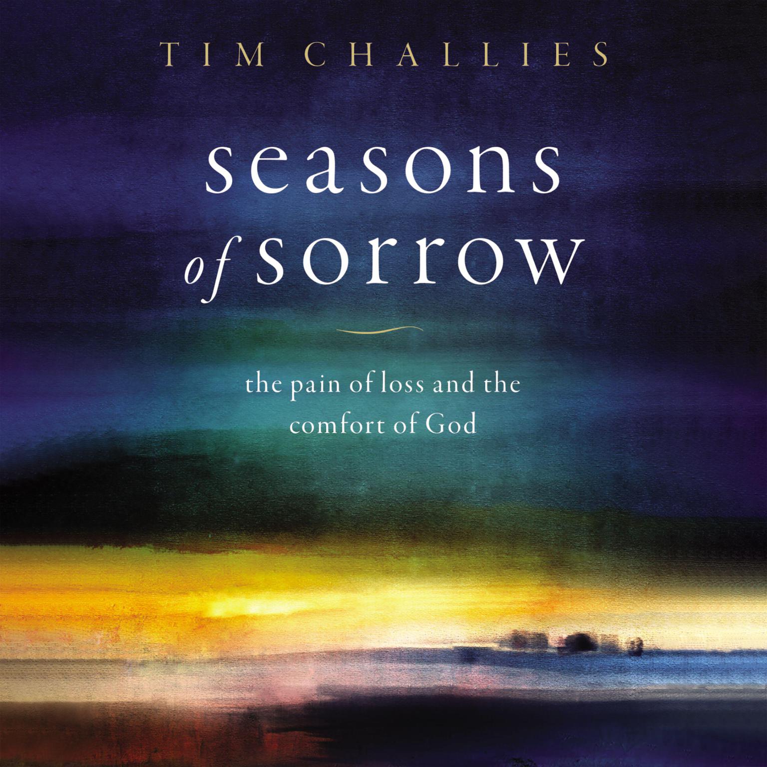 Seasons of Sorrow: The Pain of Loss and the Comfort of God Audiobook, by Tim Challies