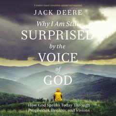 Why I Am Still Surprised by the Voice of God: How God Speaks Today Through Prophecies, Dreams, and Visions Audiobook, by Jack Deere