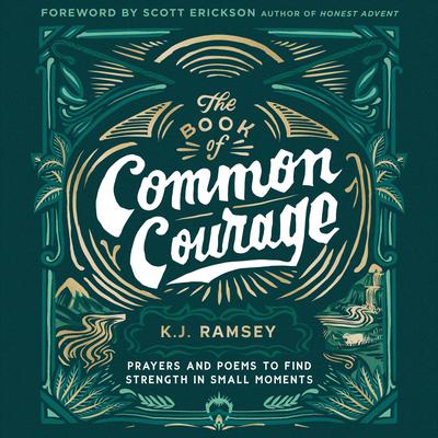 The Book of Common Courage: Prayers and Poems to Find Strength in Small Moments Audiobook, by K.J. Ramsey
