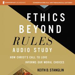 Ethics beyond Rules Audio Study: How Christ’s Call to Love Informs Our Moral Choices Audiobook, by Keith D Stanglin