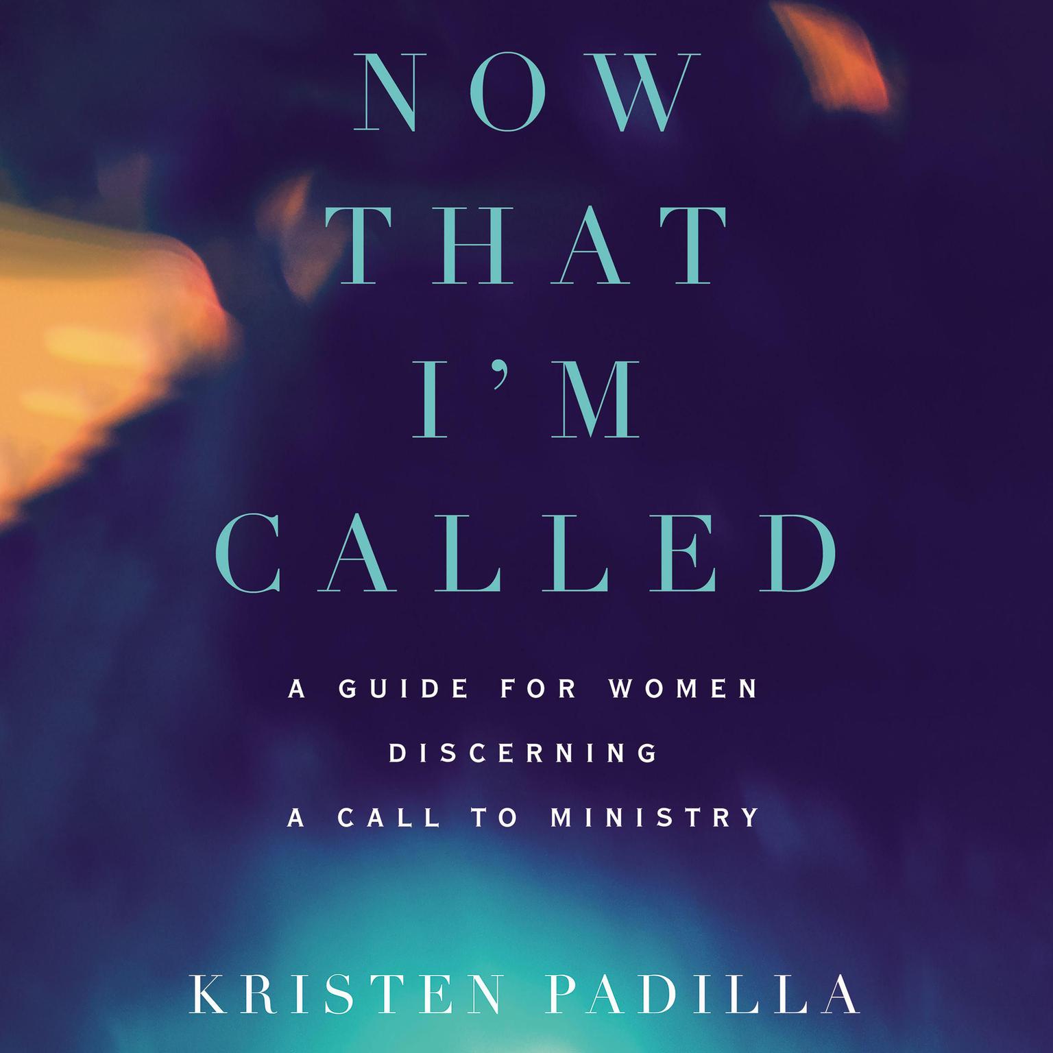 Now That Im Called: A Guide for Women Discerning a Call to Ministry Audiobook, by Kristen Padilla
