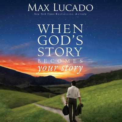 When Gods Story Becomes Your Story Audiobook, by Max Lucado