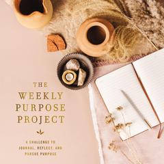 The Weekly Purpose Project: A Challenge to Journal, Reflect, and Pursue Purpose Audiobook, by Zondervan