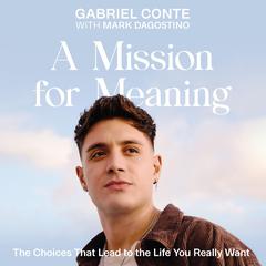 A Mission for Meaning: The Choices That Lead to the Life You Really Want Audiobook, by Gabriel Conte