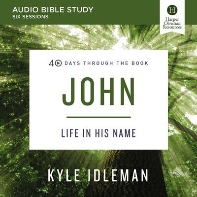 John: Audio Bible Studies: Life in His Name Audiobook, by Kyle Idleman