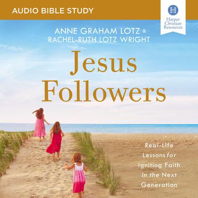 Jesus Followers: Audio Bible Studies: Real-Life Lessons for Igniting Faith in the Next Generation Audiobook, by Anne Graham Lotz