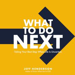 What to Do Next: Taking Your Best Step When Life Is Uncertain Audiobook, by Jeff Henderson