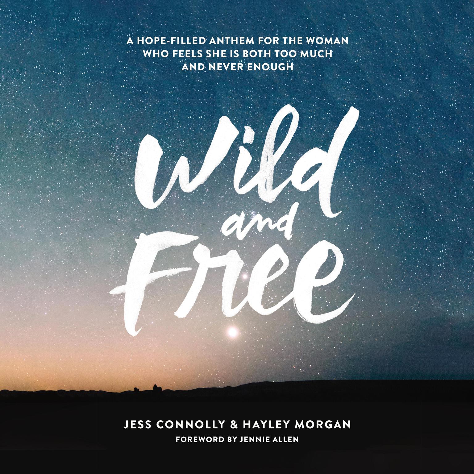 Wild and Free: A Hope-Filled Anthem for the Woman Who Feels She Is Both Too Much and Never Enough Audiobook, by Jess Connolly