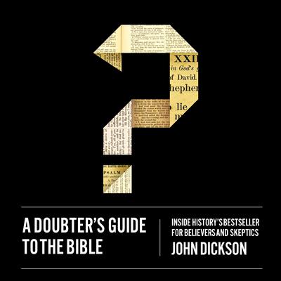 A Doubters Guide to the Bible: Inside History’s Bestseller for Believers and Skeptics Audiobook, by John Dickson