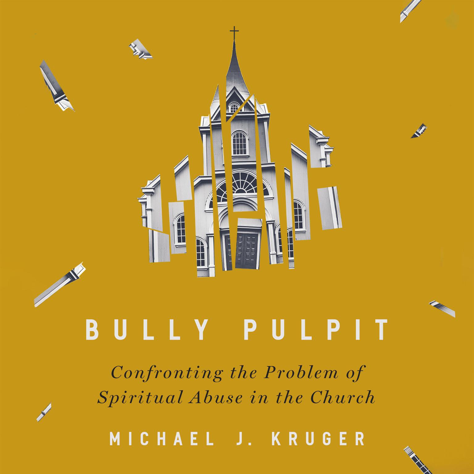 Bully Pulpit: Confronting the Problem of Spiritual Abuse in the Church Audiobook, by Michael J. Kruger