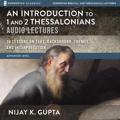 An Introduction to 1 and 2 Thessalonians: Audio Lectures: 12 Lessons on Text, Background, Themes, and Interpretation Audiobook, by Nijay K. Gupta