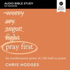 Pray First: Audio Bible Studies: The Transformative Power of a Life Built on Prayer Audiobook, by Chris Hodges