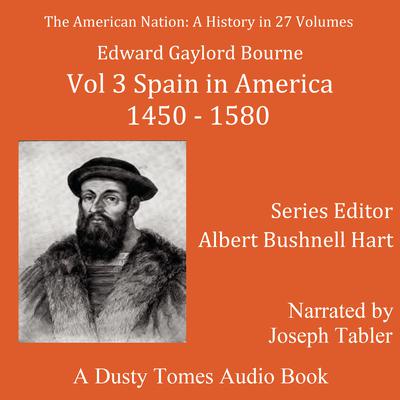 The American Nation: A History, Vol. 3: Spain in America, 1450–1580 Audiobook, by Edward Gaylord Bourne