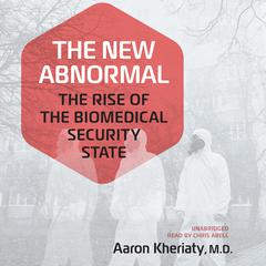 The New Abnormal: The Rise of the Biomedical Security State Audiobook, by Aaron Kheriaty