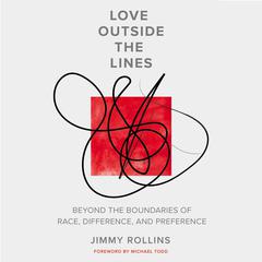 Love Outside the Lines: Beyond the Boundaries of Race, Difference, and Preference Audiobook, by Jimmy Rollins