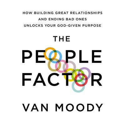 The People Factor: How Building Great Relationships and Ending Bad Ones Unlocks Your God-Given Purpose Audiobook, by Van Moody