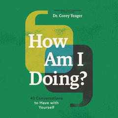 How Am I Doing?: 40 Conversations to Have with Yourself Audiobook, by Corey Yeager