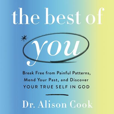 The Best of You: Break Free from Painful Patterns, Mend Your Past, and Discover Your True Self in God Audiobook, by Alison Cook