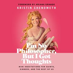 Im No Philosopher, But I Got Thoughts: Mini-Meditations for Saints, Sinners, and the Rest of Us Audiobook, by Kristin Chenoweth