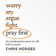 Pray First: The Transformative Power of a Life Built on Prayer Audiobook, by Chris Hodges