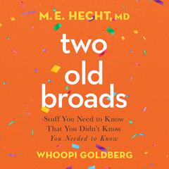 Two Old Broads: Stuff You Need to Know That You Didn’t Know You Needed to Know Audiobook, by M. E. Hecht