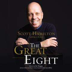 The Great Eight: How to Be Happy (even when you have every reason to be miserable) Audiobook, by Scott Hamilton