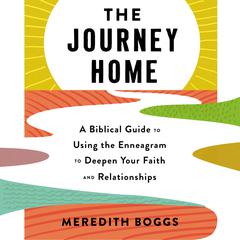 The Journey Home: A Biblical Guide to Using the Enneagram to Deepen Your Faith and Relationships Audiobook, by Meredith Boggs