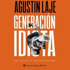 Generación idiota: Una crítica al adolescentrismo Audiobook, by Agustin Laje