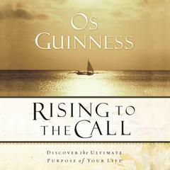 Rising to the Call: Discovering the Ultimate Purpose of Your Life Audiobook, by Os Guinness